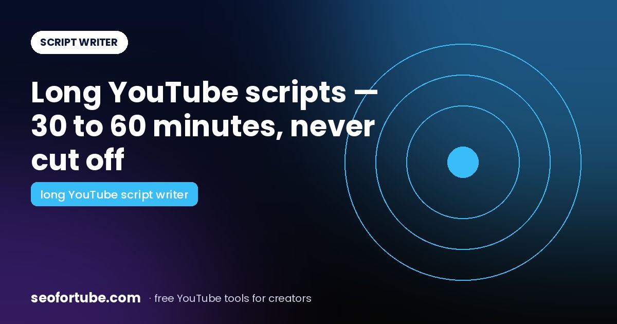 Long YouTube Script Writer: 30 or 60 Minute Scripts That Don’t Get Cut Off